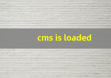 cms is loaded